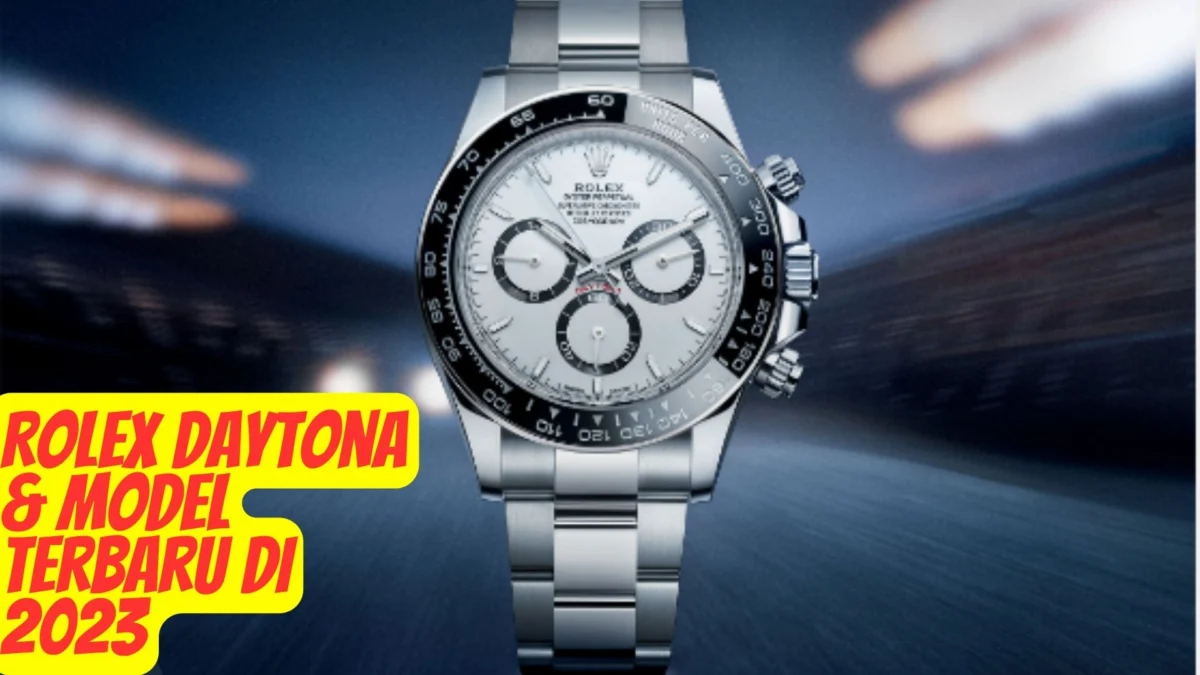 Rolex Daytona & Model Terbaru di 2023, Cek Keunggulannya Disini!