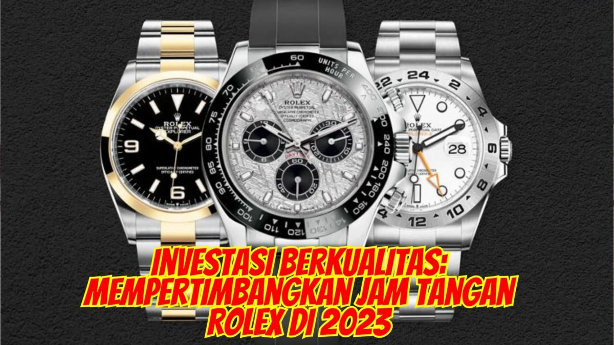 Investasi Berkualitas: Mempertimbangkan Jam Tangan Rolex di 2023