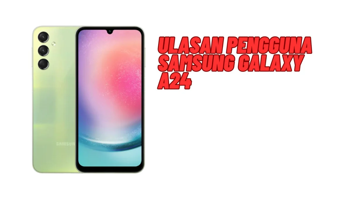 Ulasan Pengguna Samsung Galaxy A24, Penasaran? Simak Penjelasannya Disini