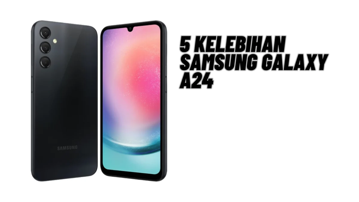 5 Kelebihan Samsung Galaxy A24, Simak Penjelasannya Disini