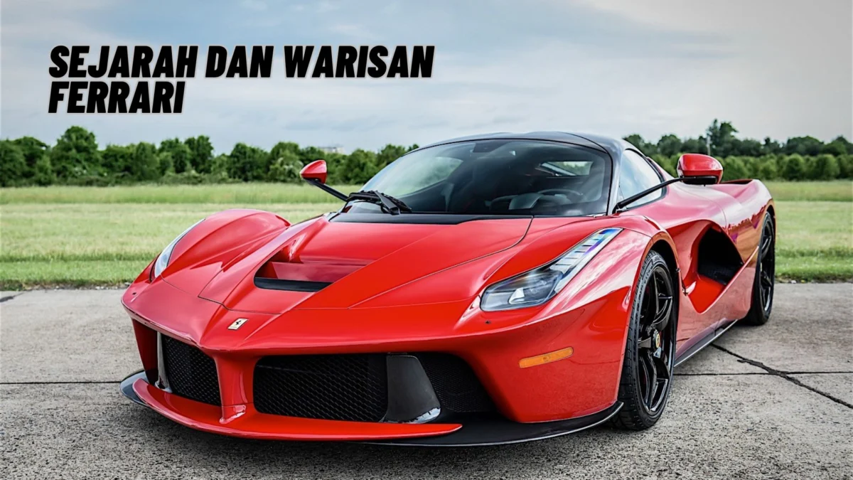 Sejarah dan Warisan Ferrari: Kilas Balik Legenda, Simak Penjelasannay Disini