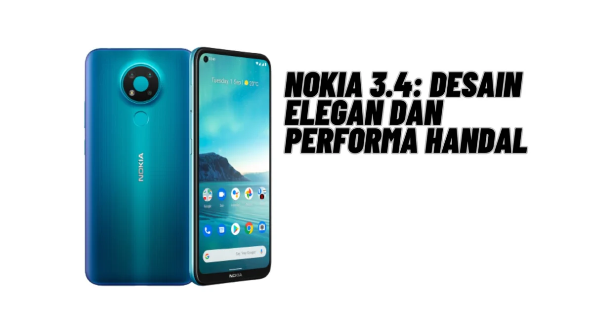 Nokia 3.4: Desain Elegan dan Performa Handal, Simak Selengkapnya Disini