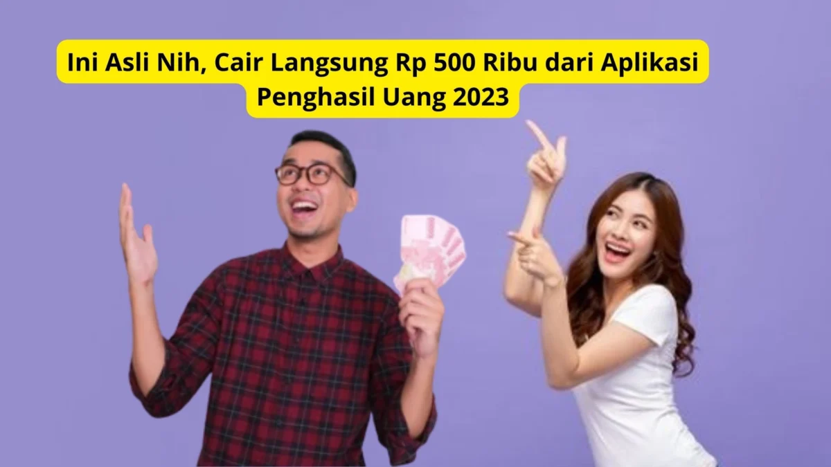 Ini Asli Nih, Cair Langsung Rp 500 Ribu dari Aplikasi Penghasil Uang 2023