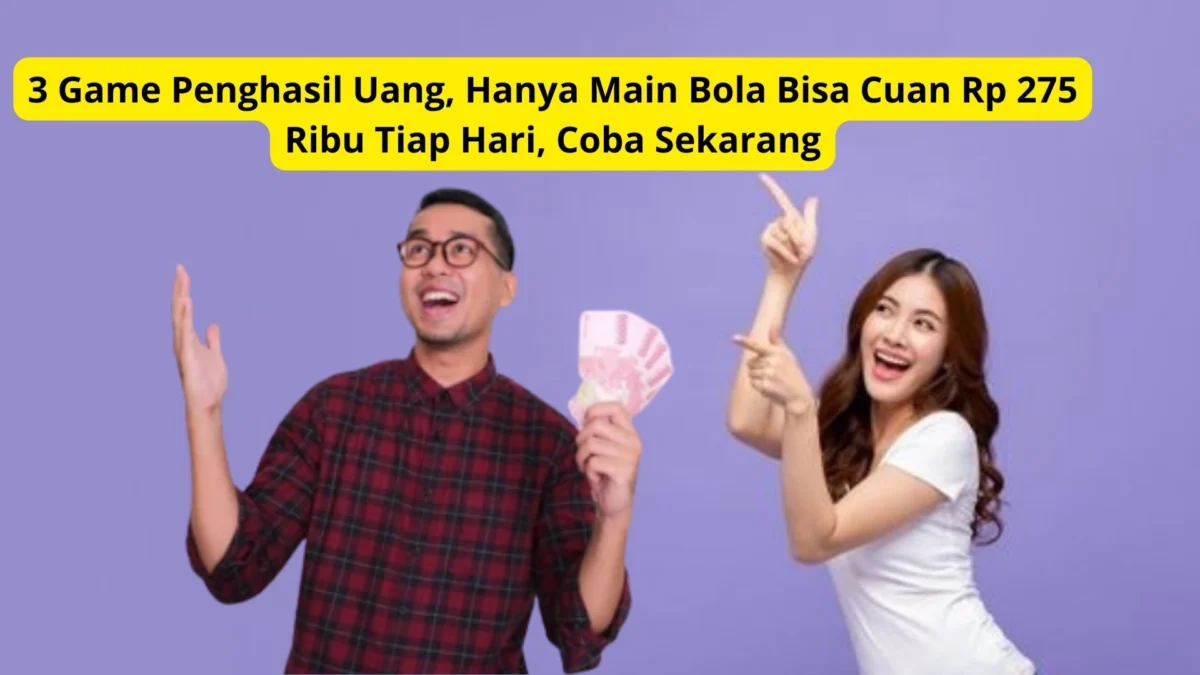 3 Game Penghasil Uang, Hanya Main Bola Bisa Cuan Rp 275 Ribu Tiap Hari, Coba Sekarang