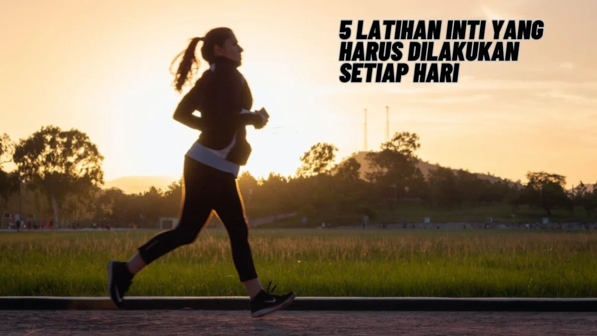 5 Latihan Inti yang Harus Dilakukan Setiap Hari, Penasaran? Simak Penjelasannya Disini