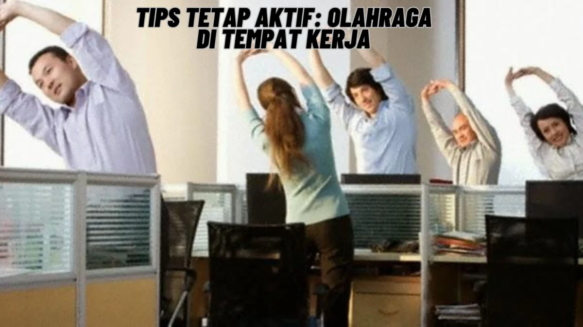 Beginilah! Tips Agar Tetap Aktif Berolahraga Meski Banyak Kerjaan, Simak Penjelasannya Disini