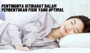 Pentingnya Istirahat dalam Pembentukan Fisik yang Optimal, Simak Penjelasannay Disini