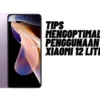 Tips Mengoptimalkan Penggunaan Xiaomi 12 Lite 5G, Simak Penjelasannya Disini