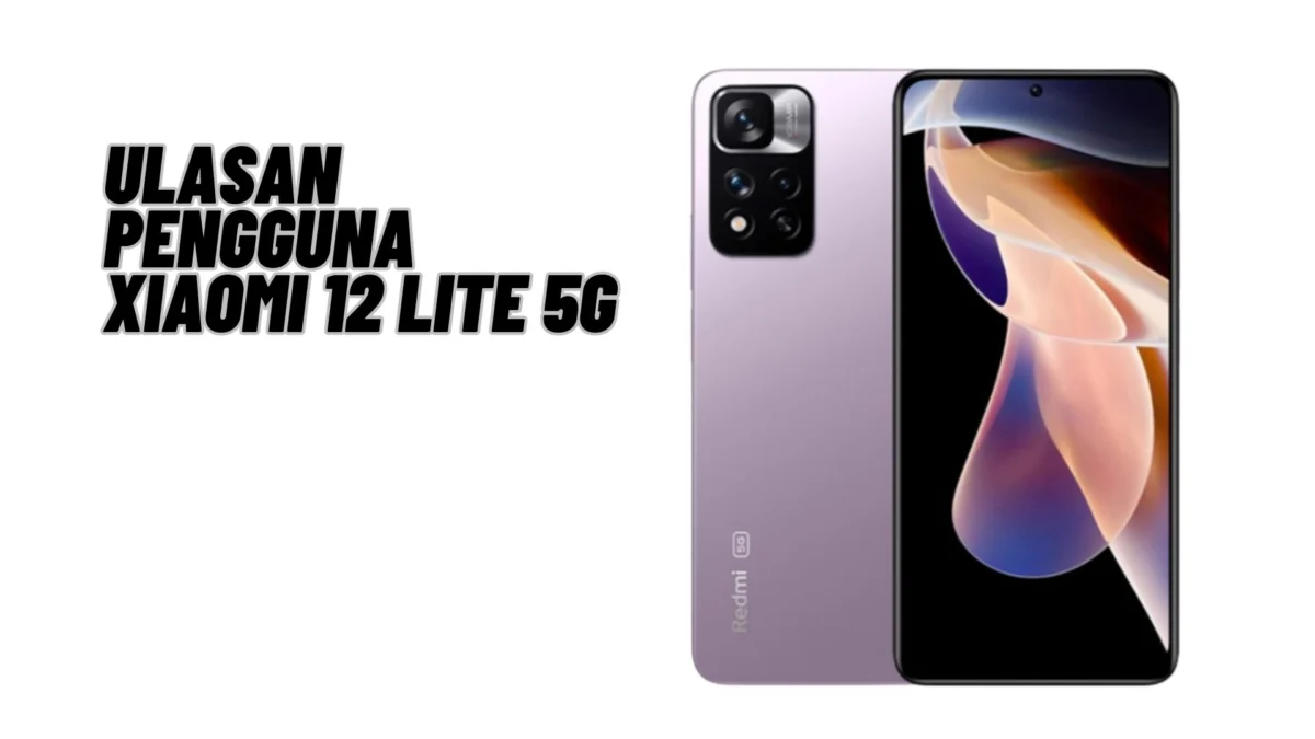 Ulasan Pengguna Xiaomi 12 Lite 5G, Simak Penjelasannya Disini