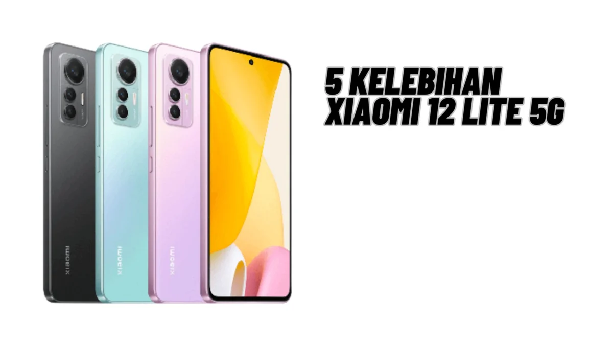 5 Kelebihan Xiaomi 12 Lite 5G, Simak Penjelasannya Disini