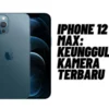 Keunggulan Kamera Dari iPhone 12 Pro Max Terbaru 2023, Cek Selengkapnya Disini