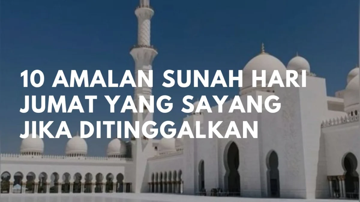 10 Amalan Sunah Hari Jumat yang Sayang Jika Ditinggalkan, Apa Saja?