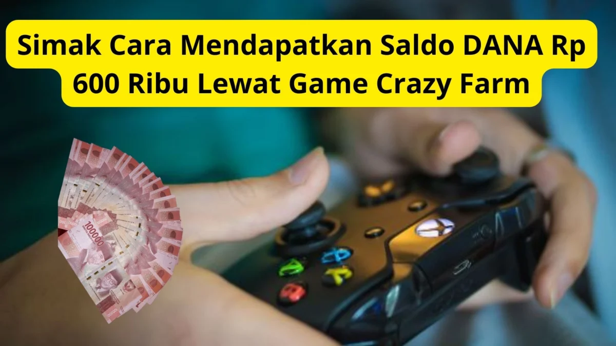 Simak Cara Mendapatkan Saldo DANA Rp 600 Ribu Lewat Game Crazy Farm