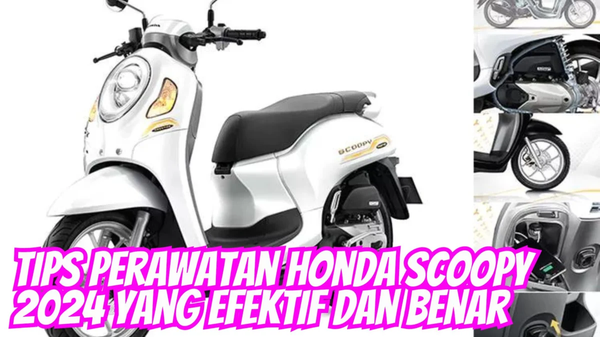 Tips Perawatan Honda Scoopy 2024 yang Efektif dan Benar