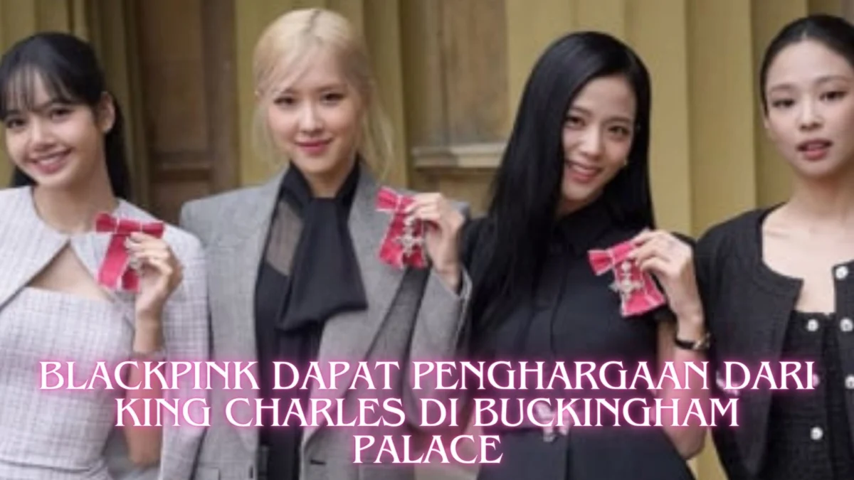 BLACKPINK Dapat Penghargaan dari King Charles di Buckingham Palace: Sebuah Kehormatan yang Luar Biasa