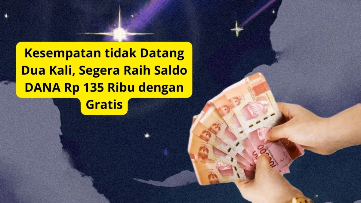 Kesempatan tidak Datang Dua Kali, Segera Raih Saldo DANA Rp 135 Ribu dengan Gratis