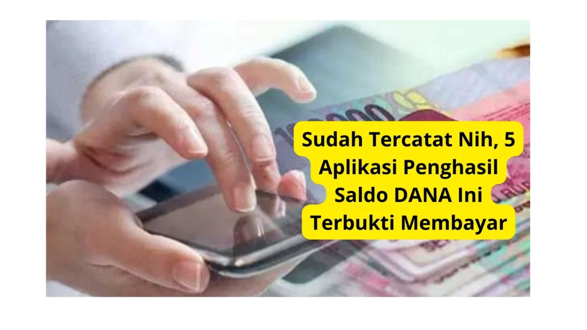 Sudah Tercatat Nih, 5 Aplikasi Penghasil Saldo DANA Ini Terbukti Membayar