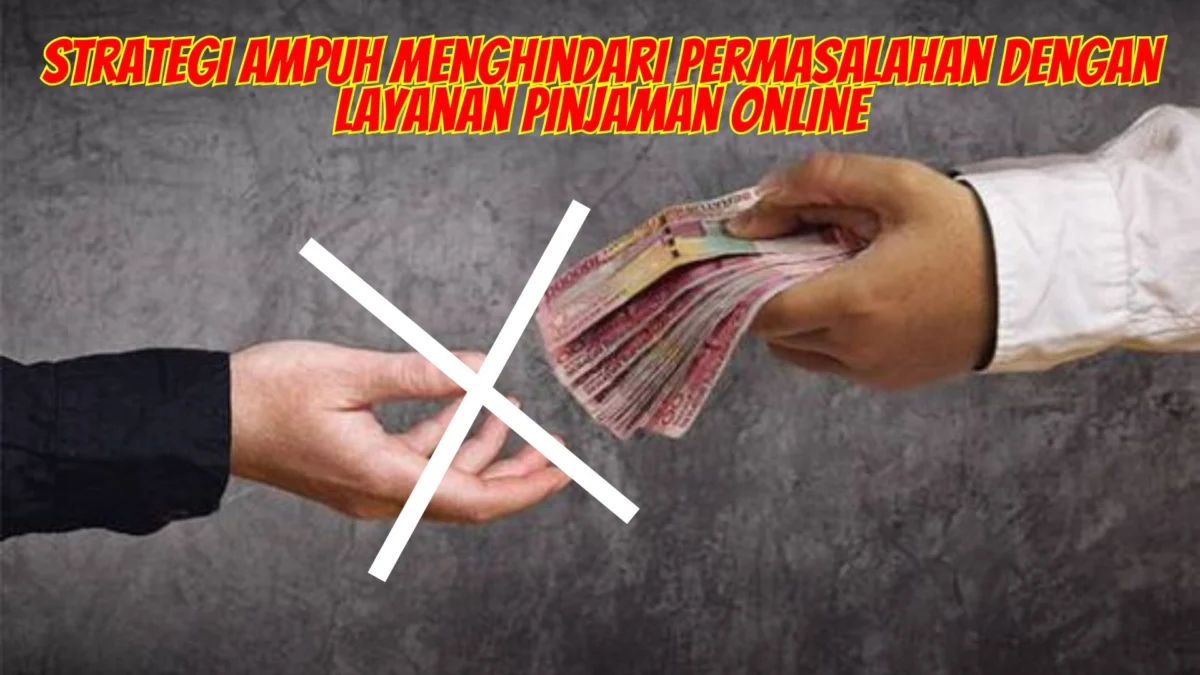 Strategi Ampuh Menghindari Permasalahan dengan Layanan Pinjaman Online