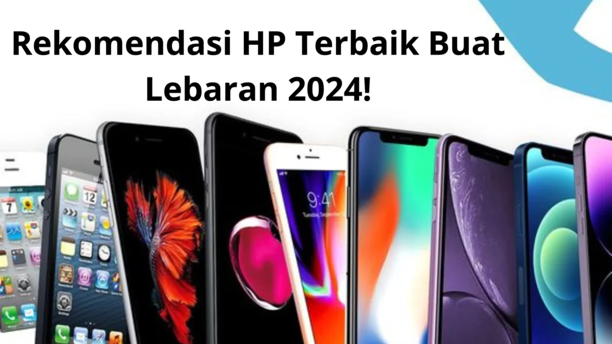 Rekomendasi HP Terbaik Buat Lebaran 2024!