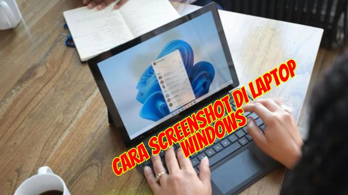 Begini Cara Screenshot di Laptop Windows, Aplikasi dan Kombinasi Tombol Praktis