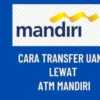 Mudah Banget, Begini Nih Cara Transfer Uang Mandiri ke DANA