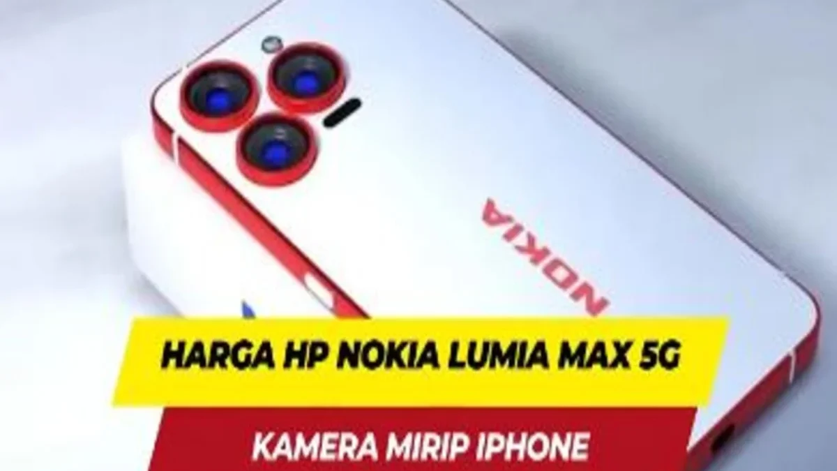 Makin Gahar dan Menakjubkan, Simak Spesifikasi Hp Nokia Lumia Max Terbaru 2024