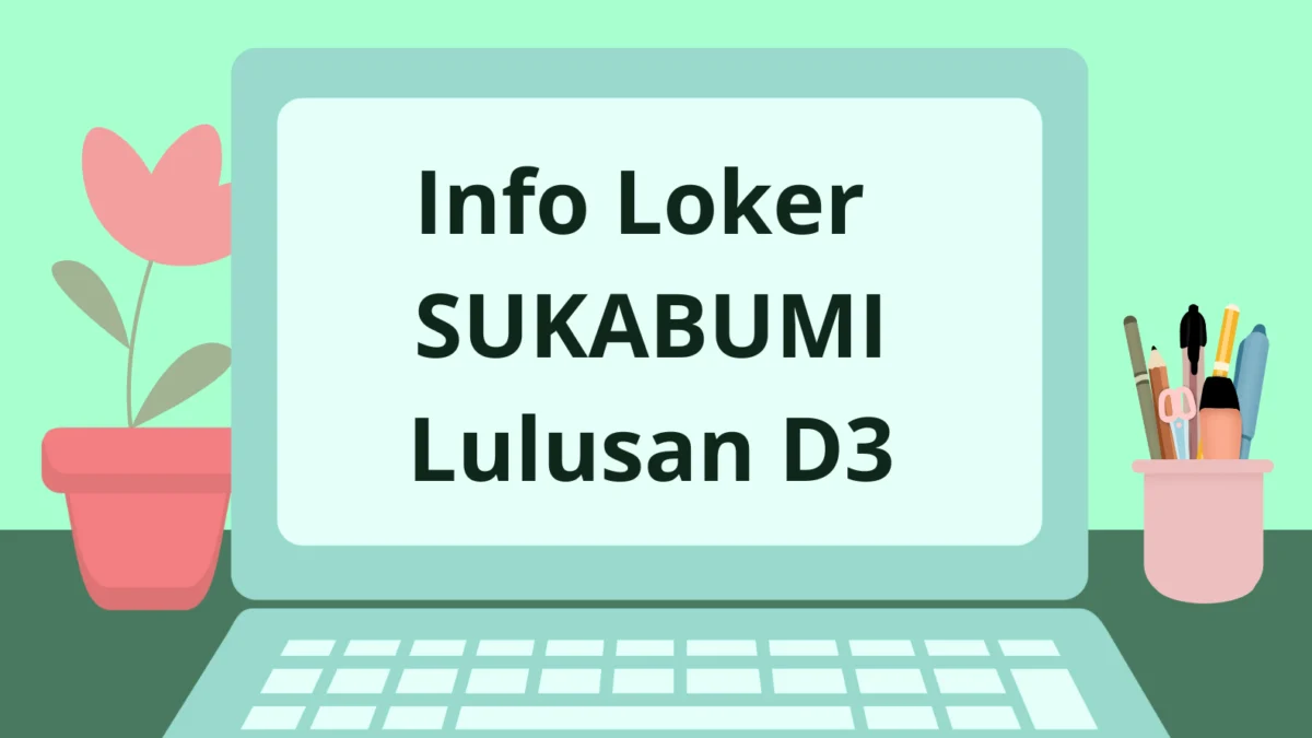 Info Loker SUKABUMI Lulusan D3 - 4 April