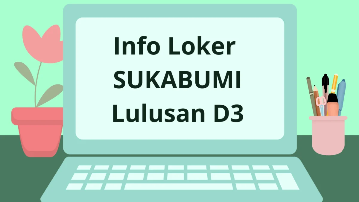 Info Loker SUKABUMI Lulusan D3 5 april