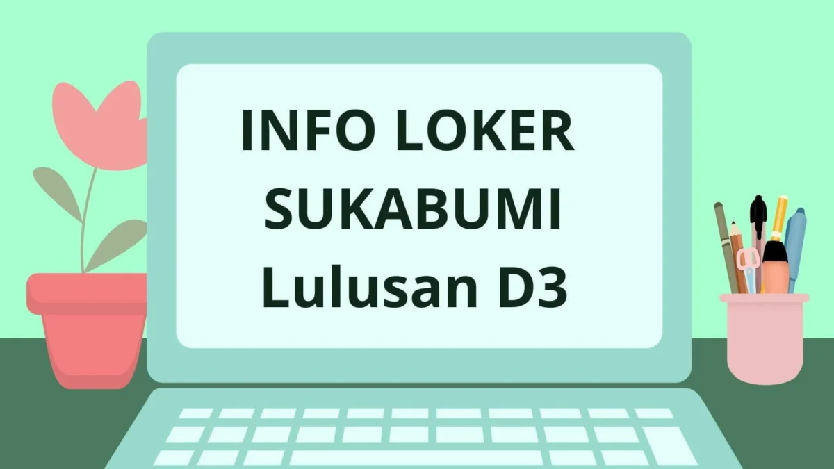 Info Loker SUKABUMI Lulusan D3 -8 april