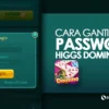 Cara Ganti Password Higgs Domino Tanpa Nomor HP