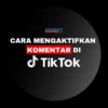 Cara Mengaktifkan Komentar di TikTok Mudah dan Cepat