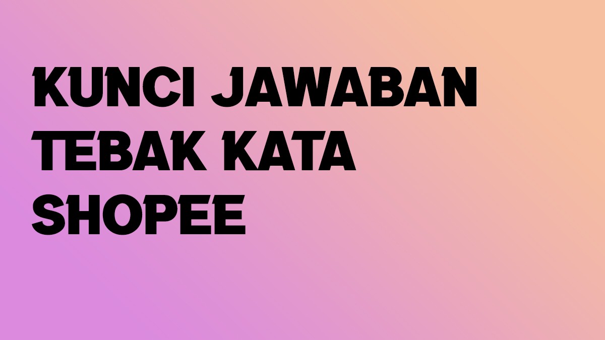 Kunci Jawaban Tebak Kata Shopee, Terbaru dan Terlengkap!