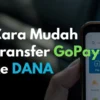 Gampang Banget! Ini Cara Transfer Dari Gopay ke Dana