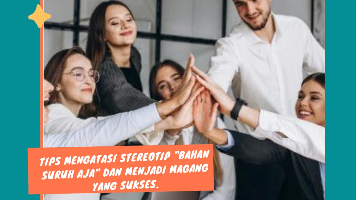 Mengubah Persepsi: Tips Mengatasi Stereotip "Bahan Suruh Aja" dan Menjadi Magang yang Sukses.