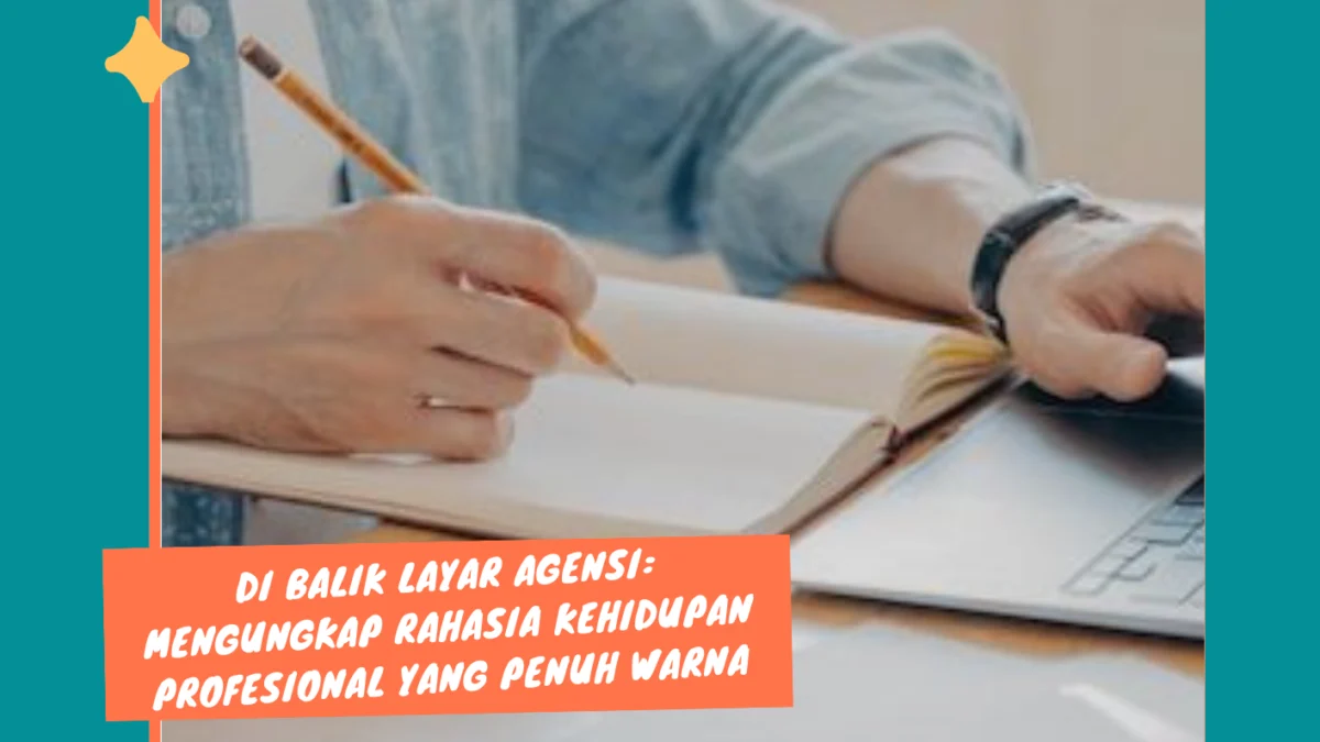 Di Balik Layar Agensi: Mengungkap Rahasia Kehidupan Profesional yang Penuh Warna