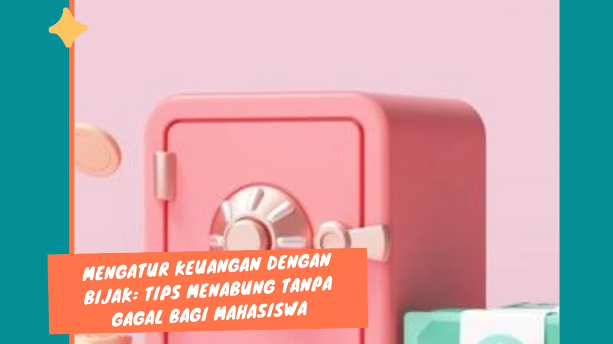 Mengatur Keuangan dengan Bijak: Tips Menabung Tanpa Gagal bagi Mahasiswa