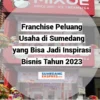 Franchise Peluang Usaha di Sumedang yang Bisa Jadi Inspirasi Bisnis Tahun 2023