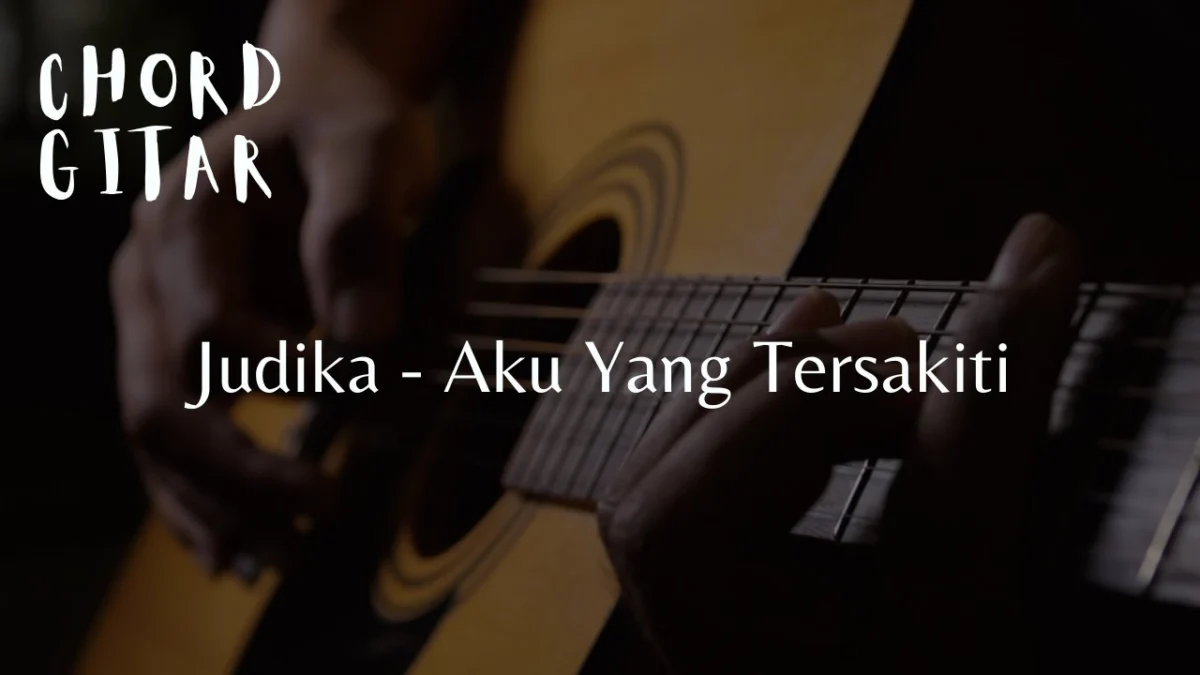 Lirik dan Chord Gitar Lagu Judika Aku Yang Tersakiti 