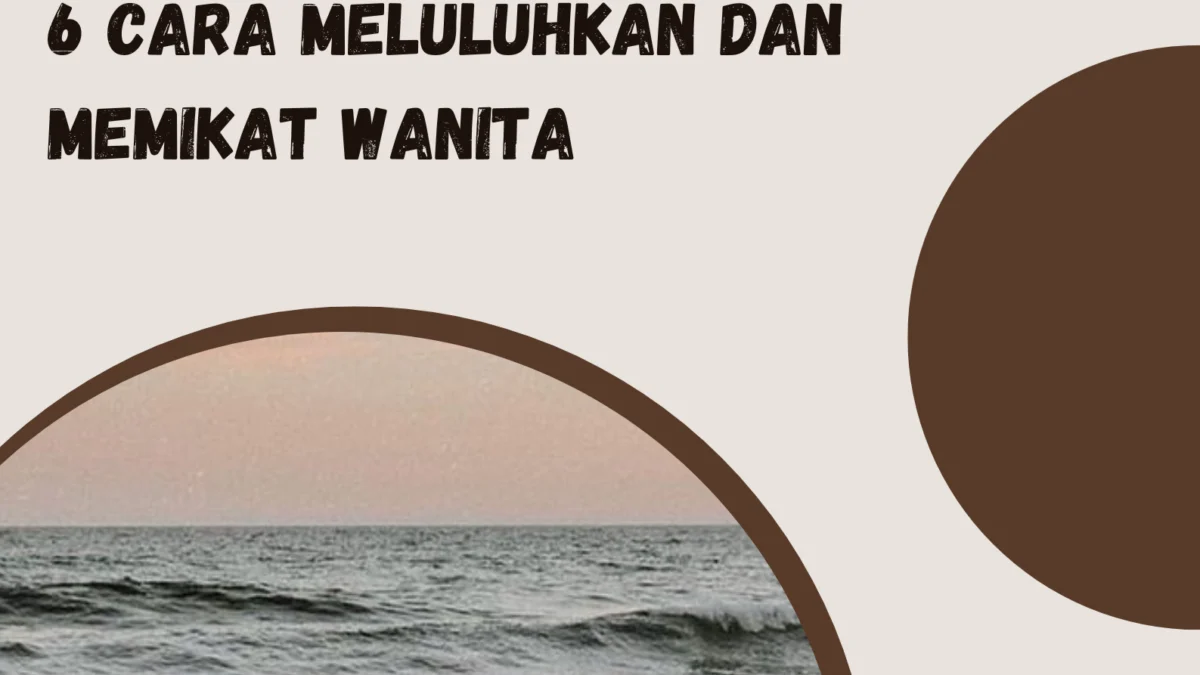 6 Cara Meluluhkan dan Memikat Wanita