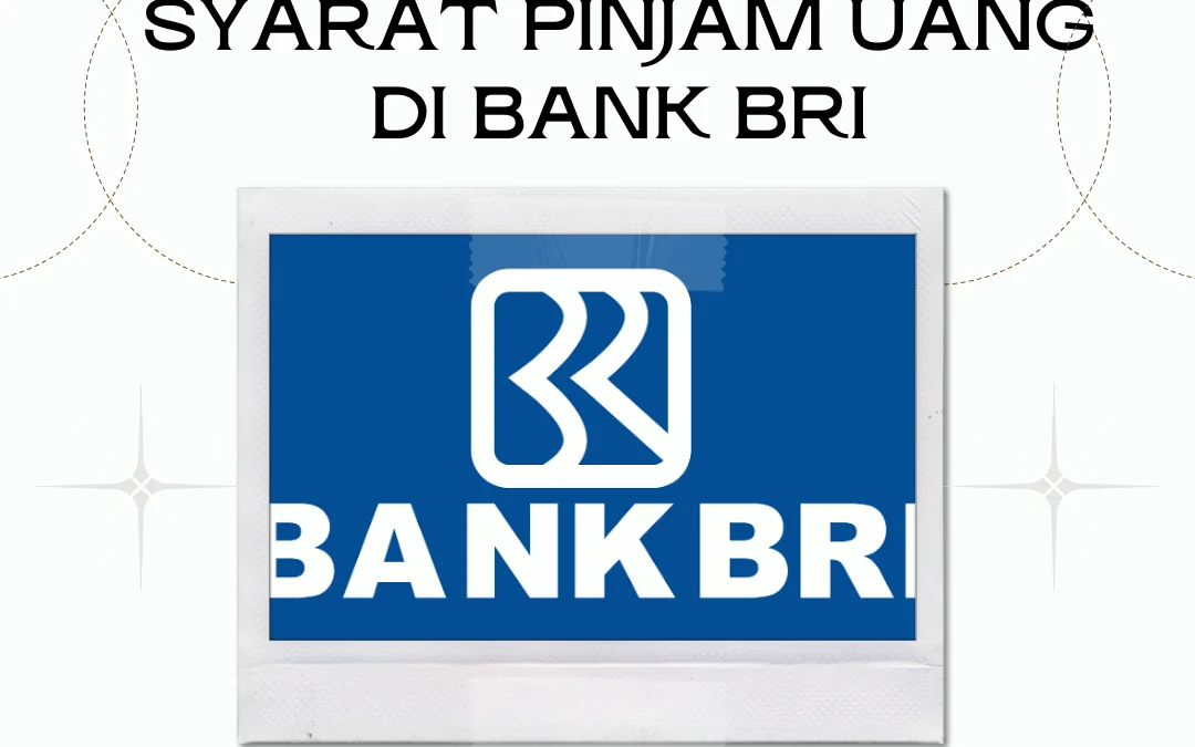 Ingin Pinjam Uang di Bank Tapi Gak Tau Caranya? Berikut Syarat Pinjam Uang di Bank BRI