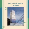 Cara Transfer Uang Di ATM BRI