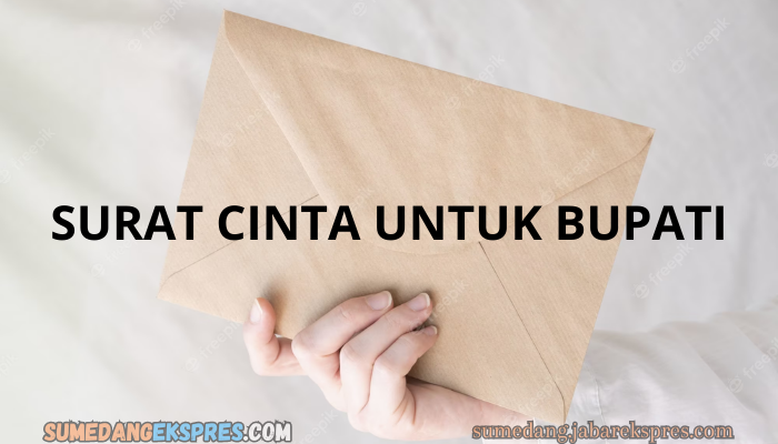 Inilah Kumpulan Surat Cinta Untuk Bupati Dari Berbagai Daerah Yang Pernah Viral!