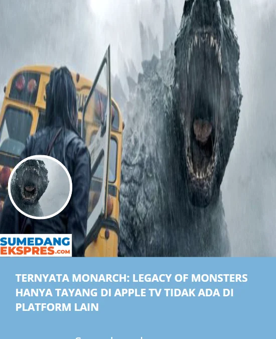 Ternyata Monarch: Legacy of Monsters Hanya Tayang Di Apple Tv Tidak Ada Di Platform Lain