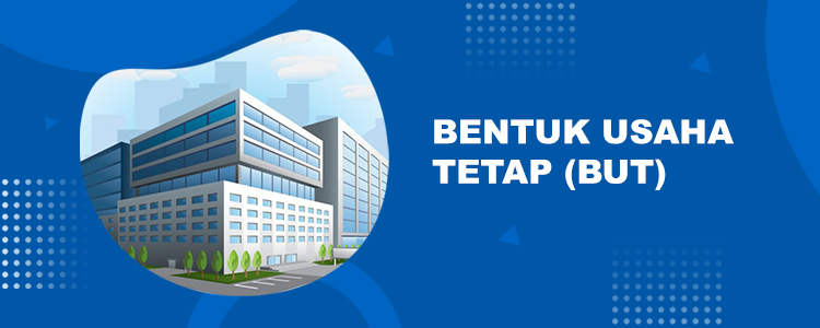 Pengertian Bentuk Usaha Tetap, Lengkap Dengan Contoh, Jenis dan Informasi Pajak