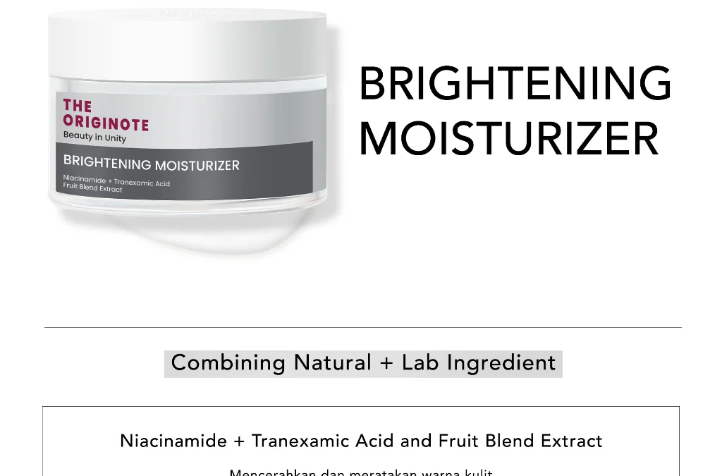 Maksimalkan Kecerahan Kulitmu dengan Manfaat dari Brightening Moisturizer The Originote!