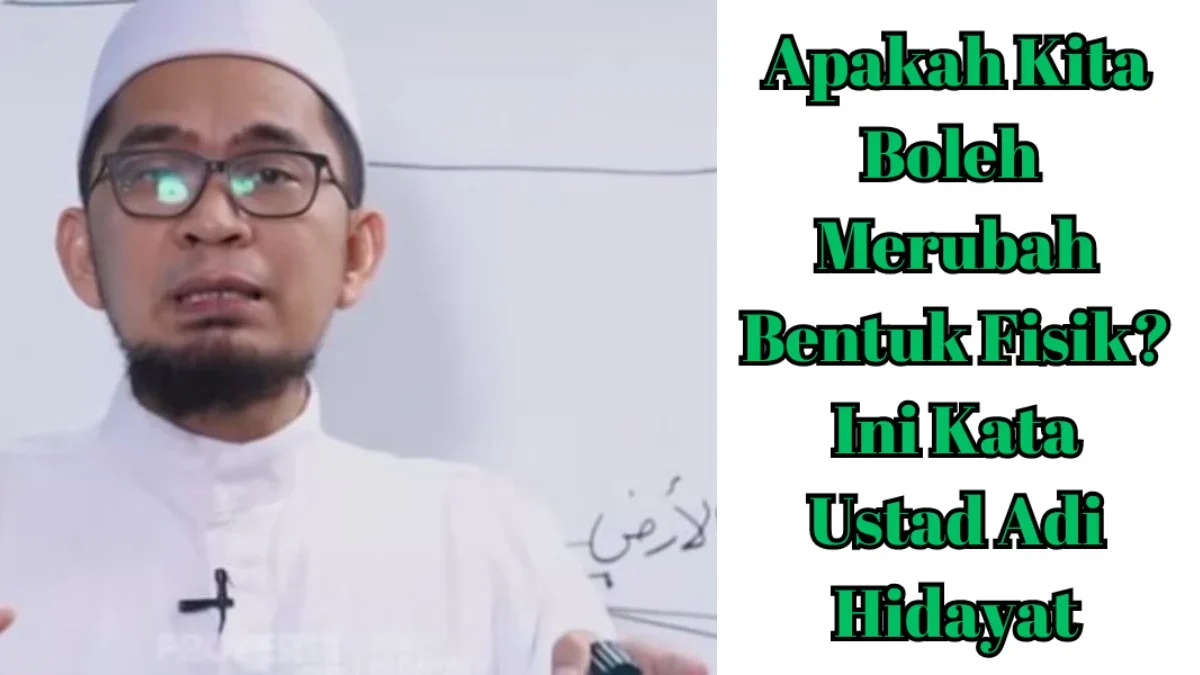 Apakah Kita Boleh Merubah Bentuk Fisik? Ini Kata Ustad Adi Hidayat (YouTube : Adi Hidayat Official)