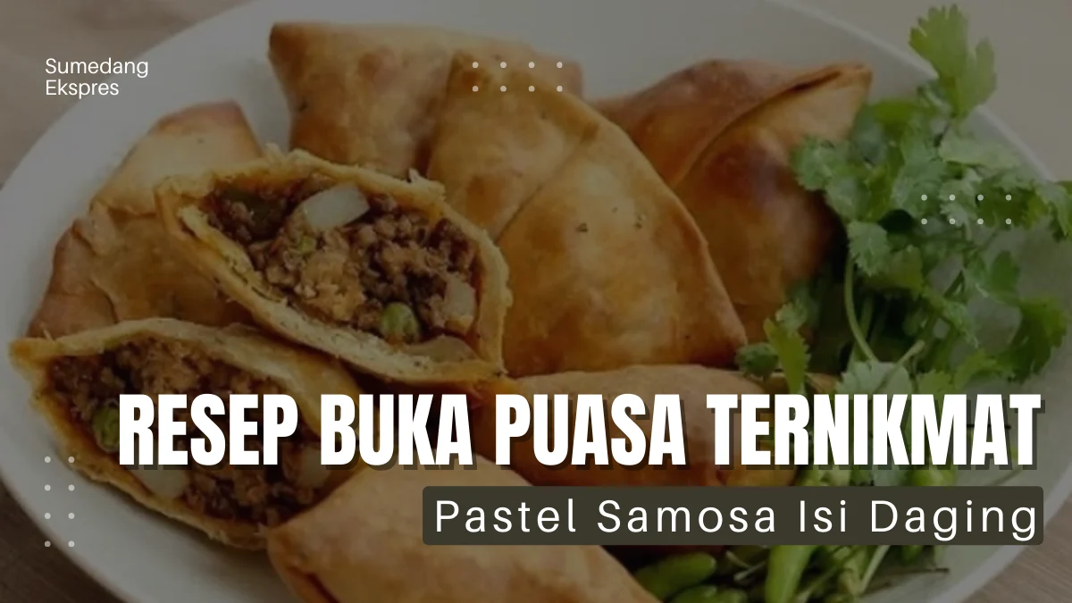 Resep Pastel Samosa Isi Daging, Ide Buka Puasa Dengan Nikmat dan Lezat