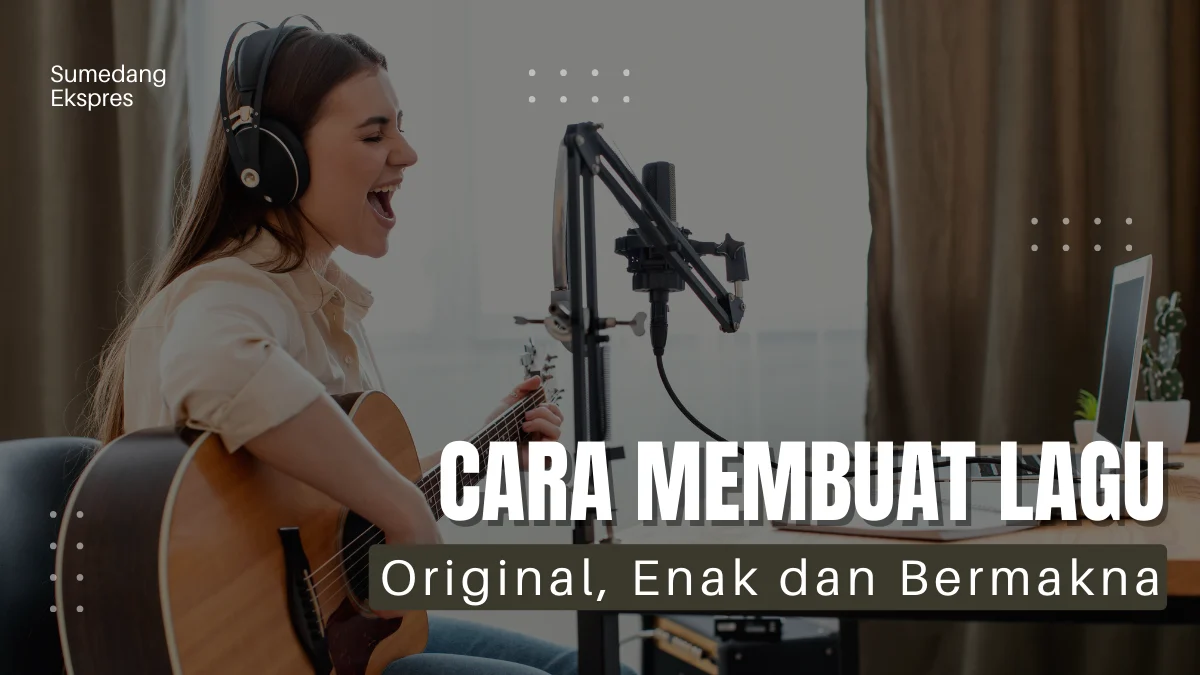 Cara Membuat Lagu Ciptaan Sendiri yang Enak Didengar dan Bermakna Dalam