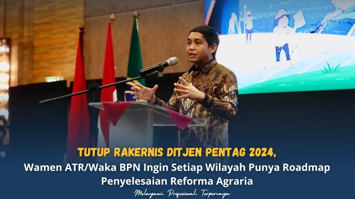 Tutup Rakernis Ditjen Pentag 2024, Wamen ATR/ BPN Ingin Setiap Wilayah Punya Roadmap Penyelesaian Agraria