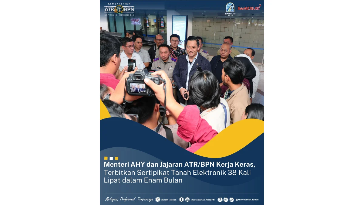 AHY dan Jajaran ATR/BPN Kerja Keras, Terbitkan Sertipikat Tanah Elektronik 38 Kali Lipat Dalam Enam Bulan